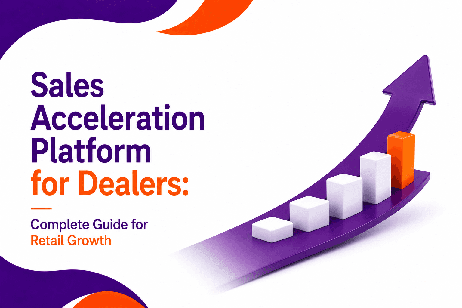 Sales Acceleration Platform for Dealers: Complete Guide for Retail Growth